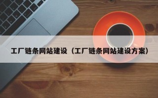 通化工厂链条网站建设（工厂链条网站建设方案）