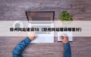 通化郑州网站建设58（郑州网站建设哪里好）