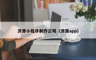 通化济源小程序制作公司（济源app）